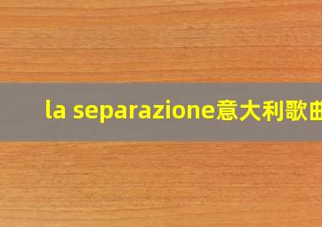 la separazione意大利歌曲